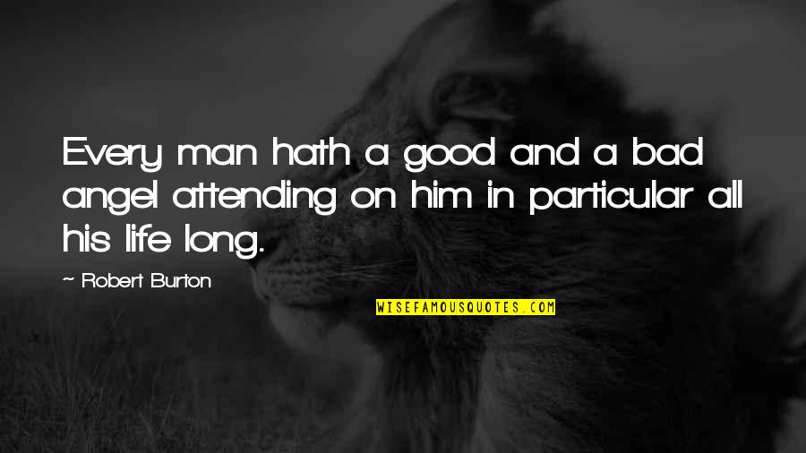 Good And Bad In Life Quotes By Robert Burton: Every man hath a good and a bad