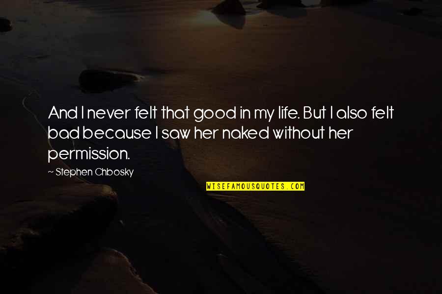 Good And Bad In Life Quotes By Stephen Chbosky: And I never felt that good in my
