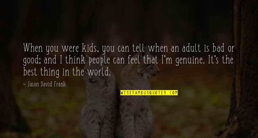 Good And Bad In The World Quotes By Jason David Frank: When you were kids, you can tell when