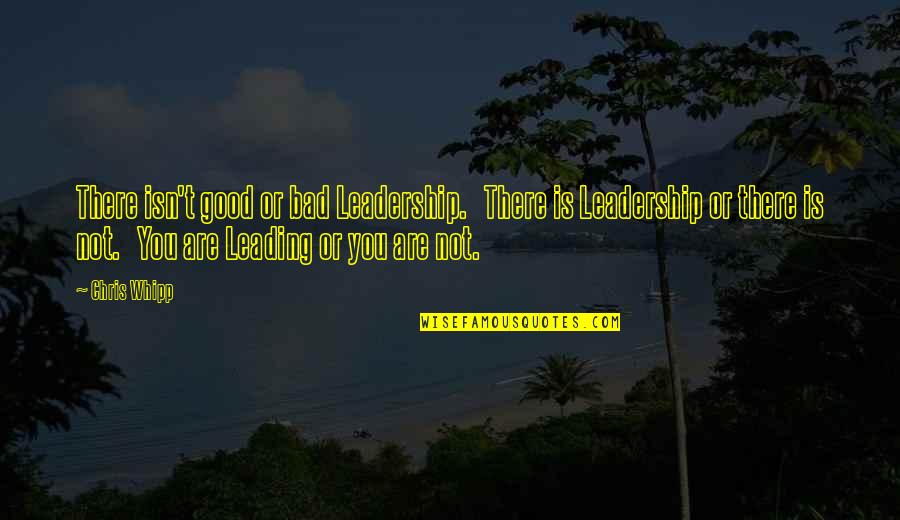 Good And Bad Leadership Quotes By Chris Whipp: There isn't good or bad Leadership. There is