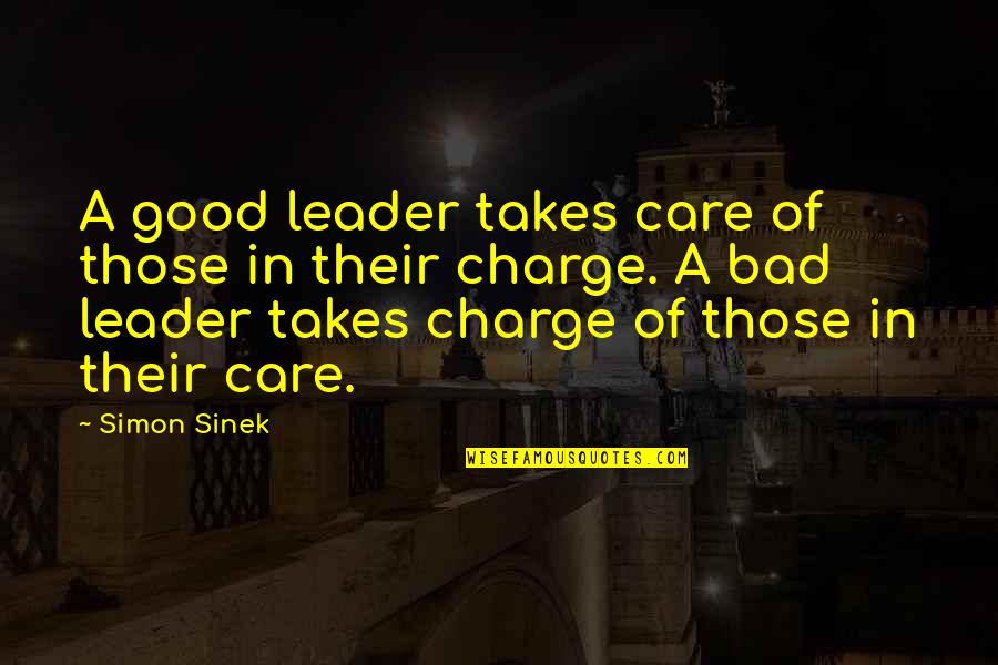 Good And Bad Leadership Quotes By Simon Sinek: A good leader takes care of those in