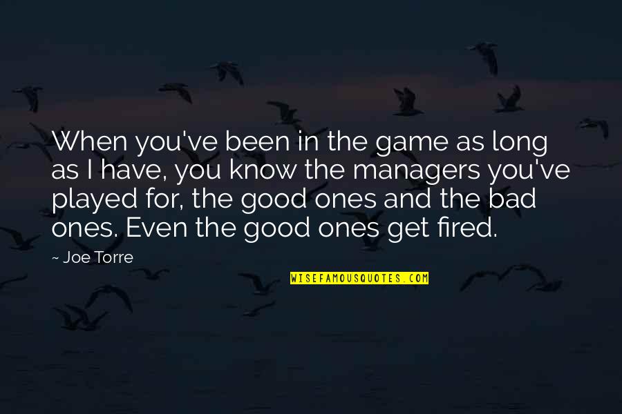 Good And Bad Managers Quotes By Joe Torre: When you've been in the game as long