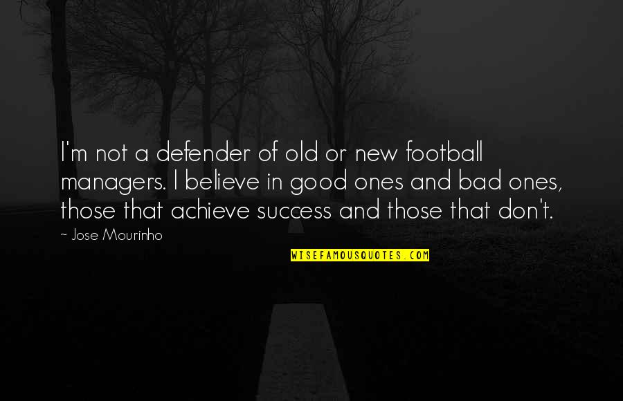 Good And Bad Managers Quotes By Jose Mourinho: I'm not a defender of old or new