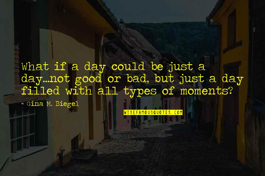 Good And Bad Moments Quotes By Gina M. Biegel: What if a day could be just a