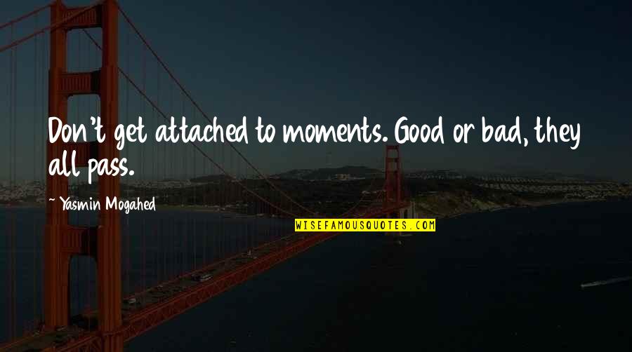 Good And Bad Moments Quotes By Yasmin Mogahed: Don't get attached to moments. Good or bad,