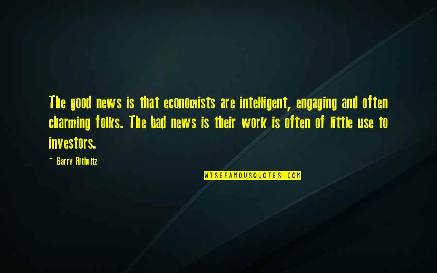 Good And Bad News Quotes By Barry Ritholtz: The good news is that economists are intelligent,