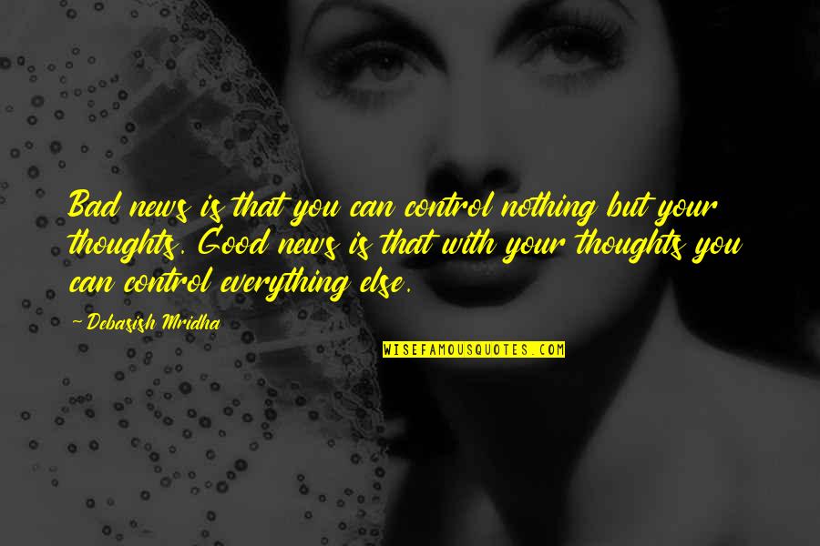 Good And Bad News Quotes By Debasish Mridha: Bad news is that you can control nothing Good And Bad News Quotes By Debasish Mridha: Bad news is that you can control nothing