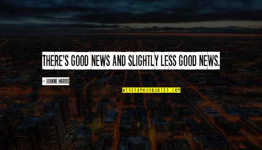 Good And Bad News Quotes By Joanne Harris: There's good news and slightly less good news.