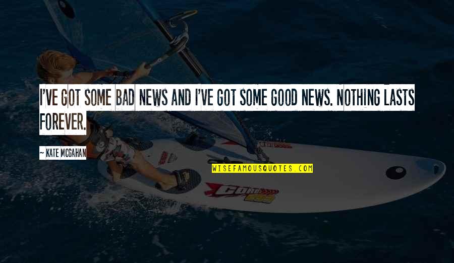 Good And Bad News Quotes By Kate McGahan: I've got some bad news and I've got
