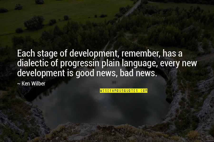 Good And Bad News Quotes By Ken Wilber: Each stage of development, remember, has a dialectic