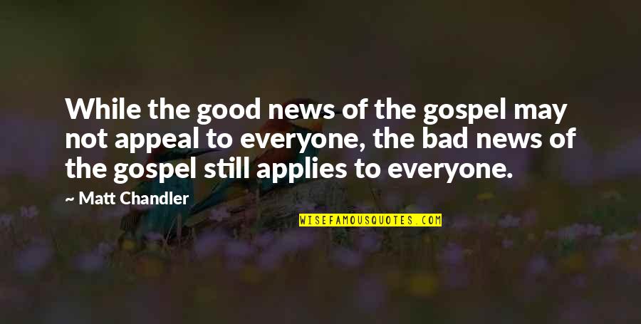 Good And Bad News Quotes By Matt Chandler: While the good news of the gospel may