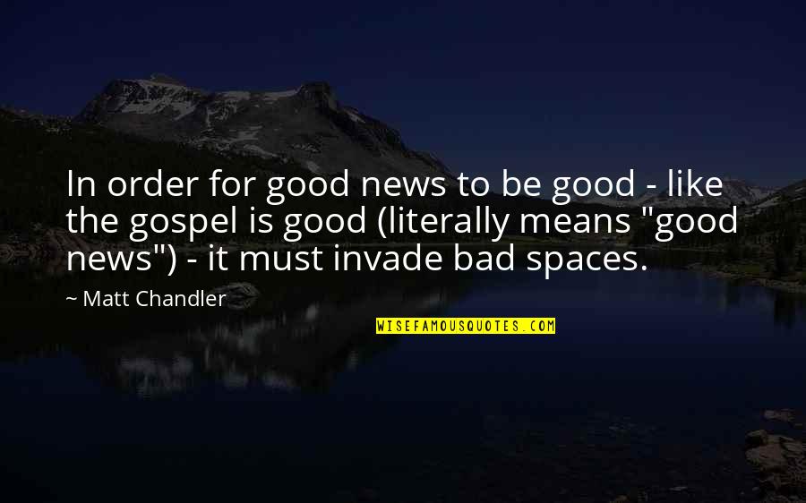 Good And Bad News Quotes By Matt Chandler: In order for good news to be good
