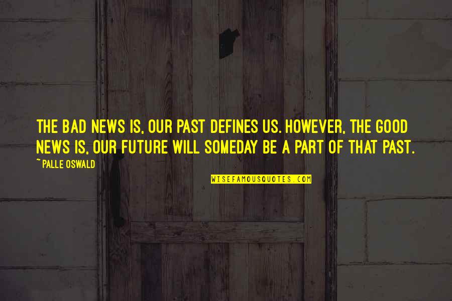 Good And Bad News Quotes By Palle Oswald: The bad news is, our past defines us.