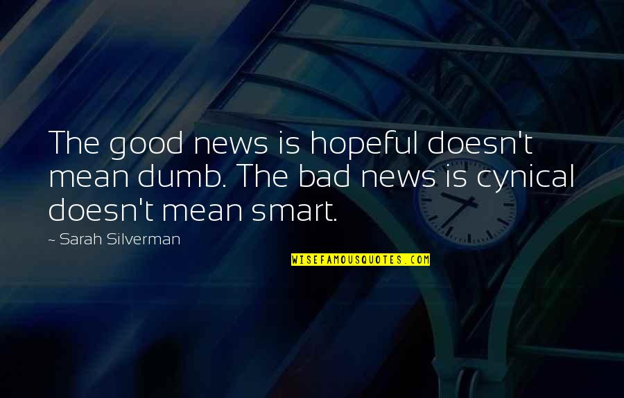 Good And Bad News Quotes By Sarah Silverman: The good news is hopeful doesn't mean dumb.