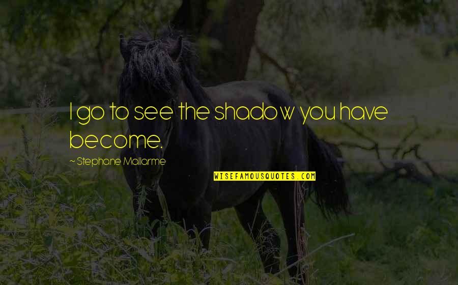 Good And Bad Parenting Quotes By Stephane Mallarme: I go to see the shadow you have