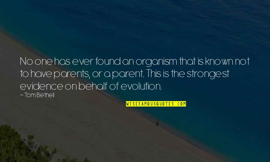 Good And Bad Parenting Quotes By Tom Bethell: No one has ever found an organism that