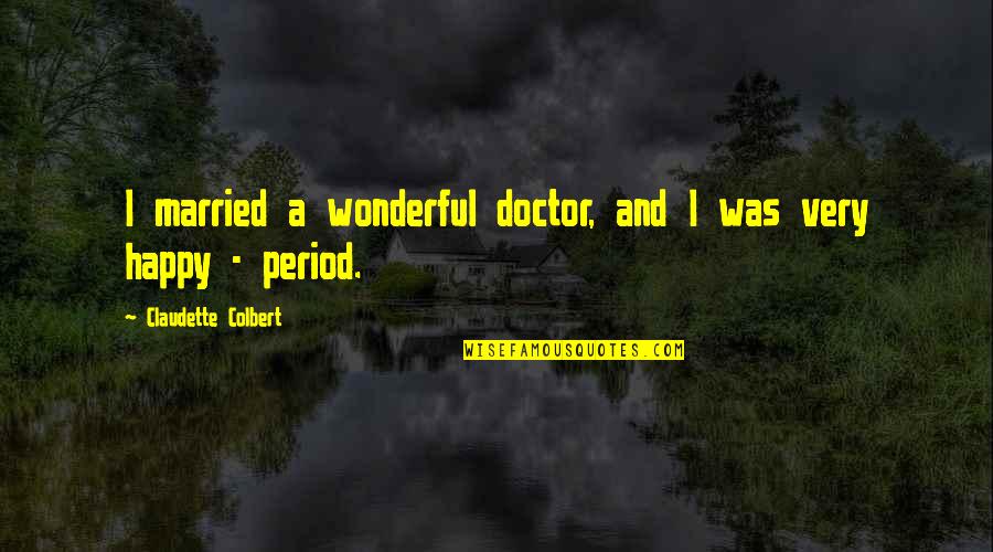 Good And Bad Personality Quotes By Claudette Colbert: I married a wonderful doctor, and I was Good And Bad Personality Quotes By Claudette Colbert: I married a wonderful doctor, and I was