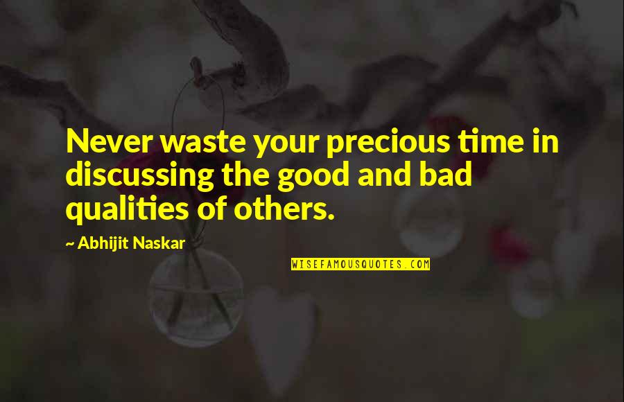 Good And Bad Qualities Quotes By Abhijit Naskar: Never waste your precious time in discussing the