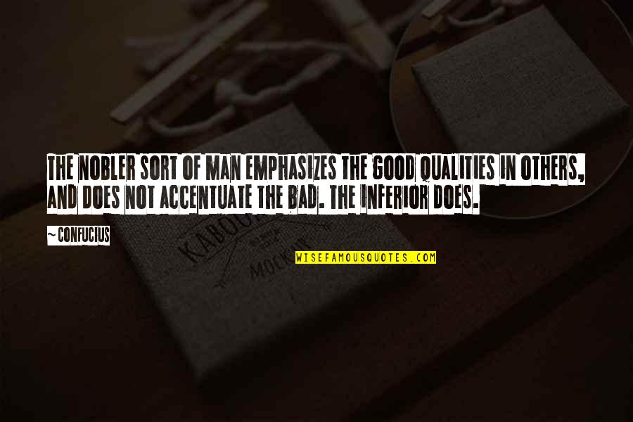 Good And Bad Qualities Quotes By Confucius: The nobler sort of man emphasizes the good