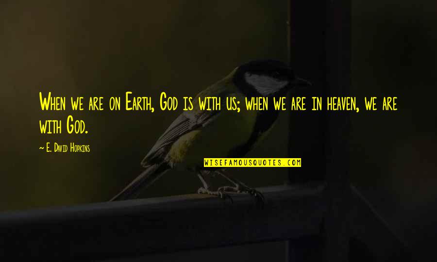 Good And Bad Qualities Quotes By E. David Hopkins: When we are on Earth, God is with