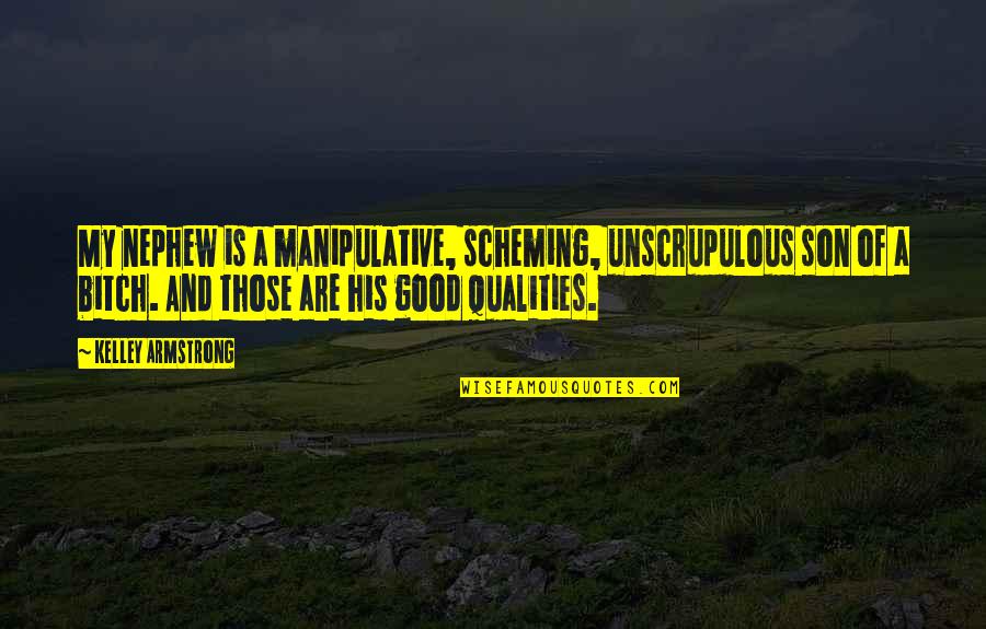 Good And Bad Qualities Quotes By Kelley Armstrong: My nephew is a manipulative, scheming, unscrupulous son