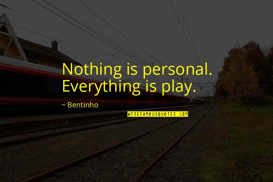 Good And Bad Teachers Quotes By Bentinho: Nothing is personal. Everything is play. Good And Bad Teachers Quotes By Bentinho: Nothing is personal. Everything is play.