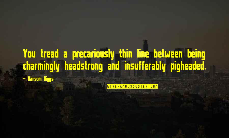 Good And Bad Teachers Quotes By Ransom Riggs: You tread a precariously thin line between being