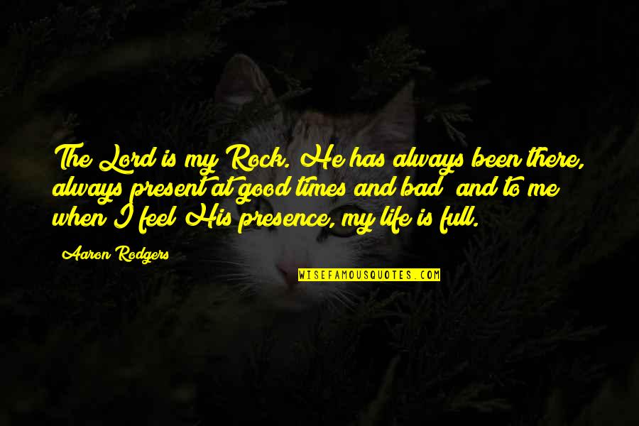 Good And Bad Times In Life Quotes By Aaron Rodgers: The Lord is my Rock. He has always