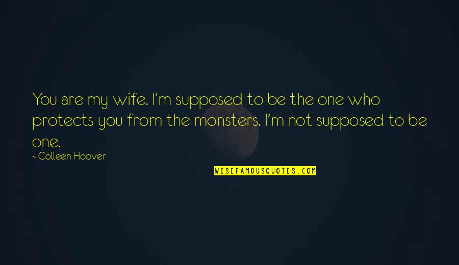 Good And Bad Times In Life Quotes By Colleen Hoover: You are my wife. I'm supposed to be