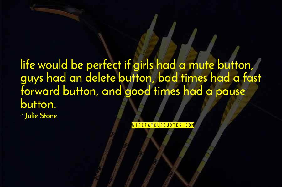 Good And Bad Times In Life Quotes By Julie Stone: life would be perfect if girls had a