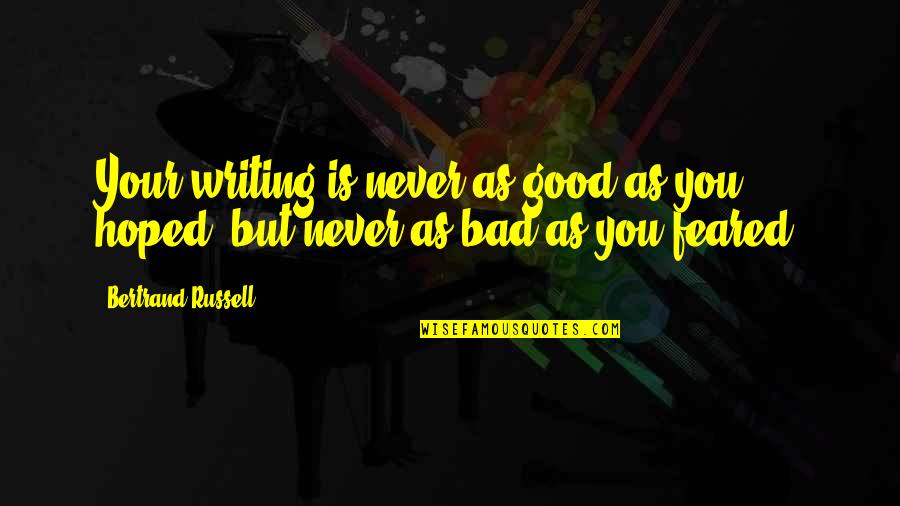 Good And Bad Writing Quotes By Bertrand Russell: Your writing is never as good as you