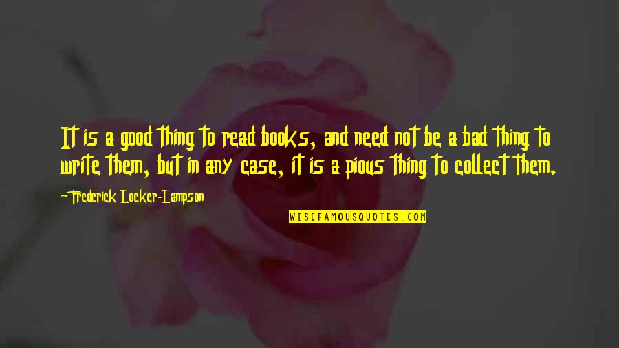 Good And Bad Writing Quotes By Frederick Locker-Lampson: It is a good thing to read books,
