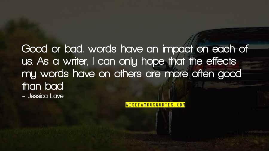 Good And Bad Writing Quotes By Jessica Lave: Good or bad, words have an impact on