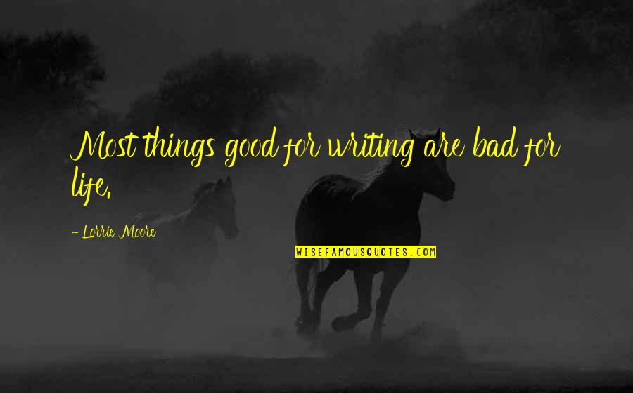 Good And Bad Writing Quotes By Lorrie Moore: Most things good for writing are bad for