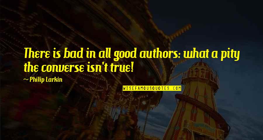 Good And Bad Writing Quotes By Philip Larkin: There is bad in all good authors: what