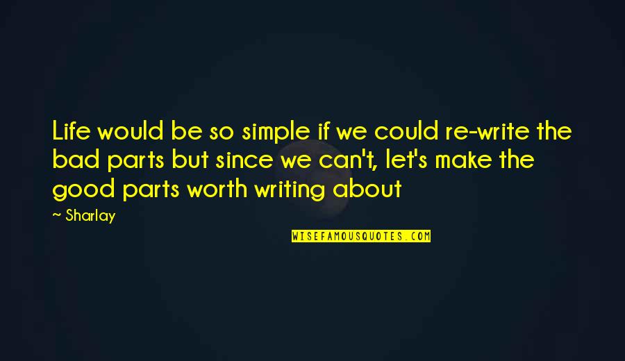 Good And Bad Writing Quotes By Sharlay: Life would be so simple if we could