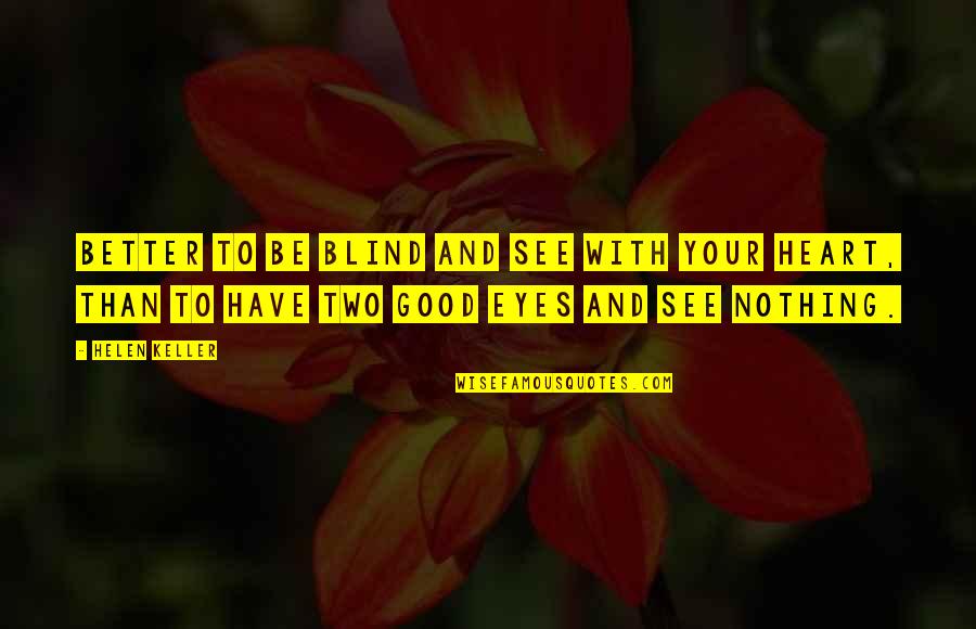 Good And Better Quotes By Helen Keller: Better to be blind and see with your