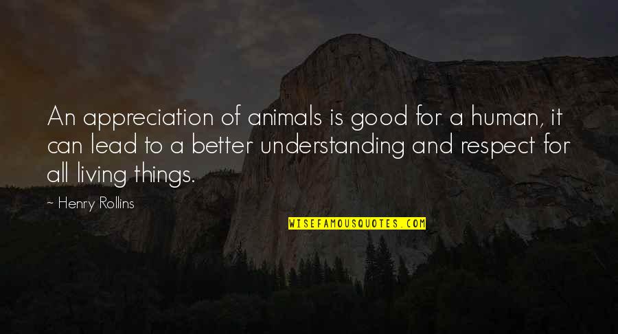 Good And Better Quotes By Henry Rollins: An appreciation of animals is good for a