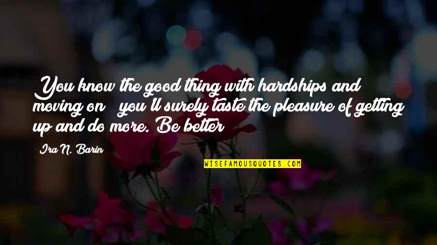 Good And Better Quotes By Ira N. Barin: You know the good thing with hardships and