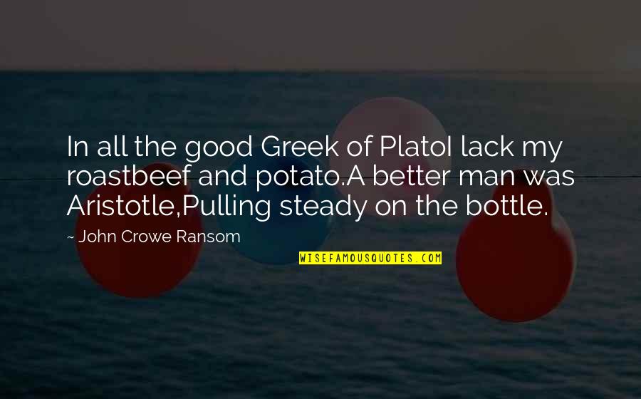 Good And Better Quotes By John Crowe Ransom: In all the good Greek of PlatoI lack