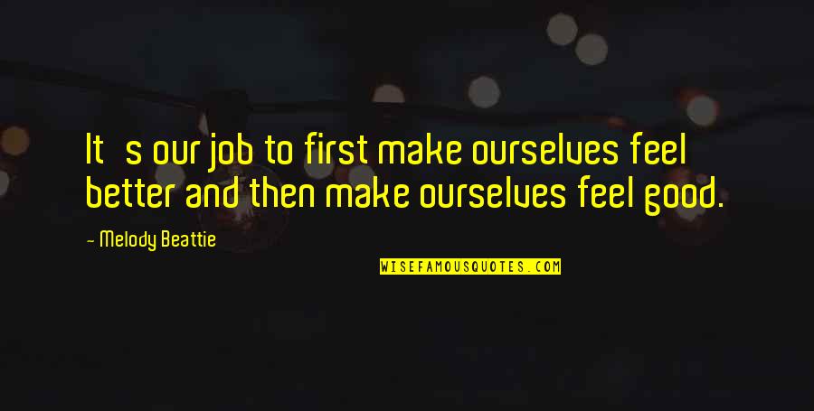 Good And Better Quotes By Melody Beattie: It's our job to first make ourselves feel