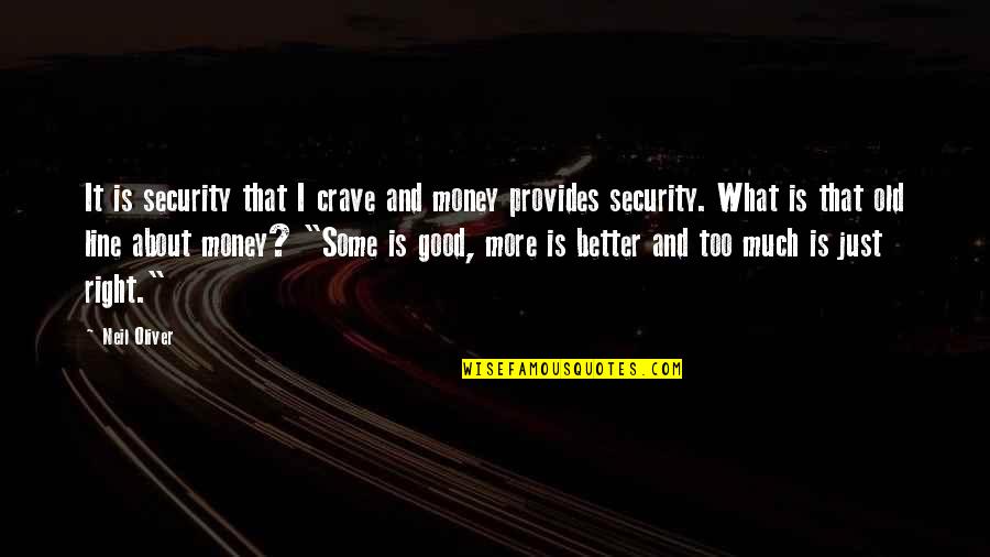 Good And Better Quotes By Neil Oliver: It is security that I crave and money