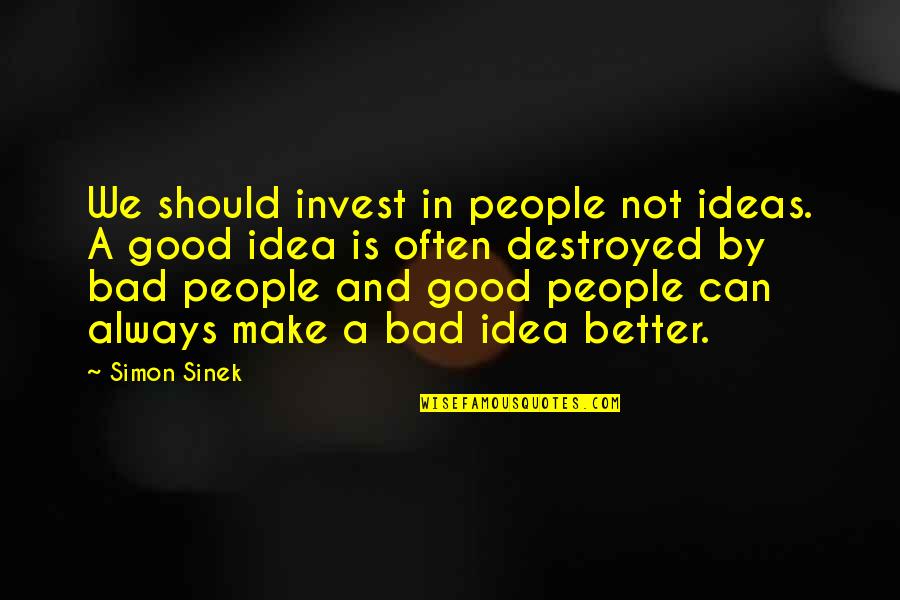Good And Better Quotes By Simon Sinek: We should invest in people not ideas. A