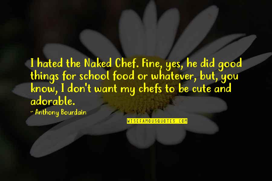 Good And Cute Quotes By Anthony Bourdain: I hated the Naked Chef. Fine, yes, he