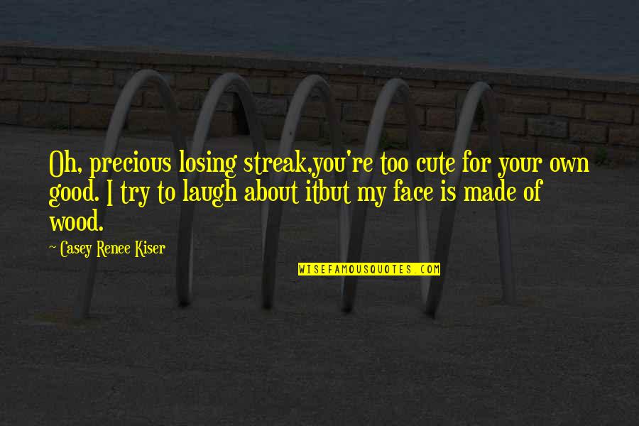 Good And Cute Quotes By Casey Renee Kiser: Oh, precious losing streak,you're too cute for your