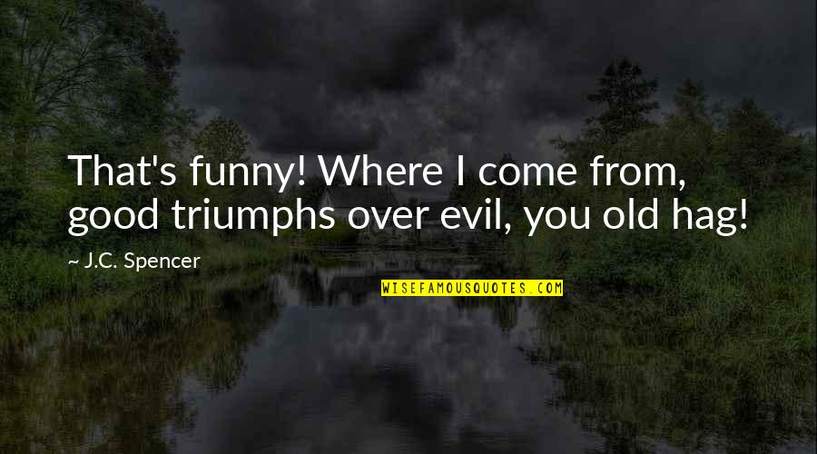 Good And Evil Funny Quotes By J.C. Spencer: That's funny! Where I come from, good triumphs