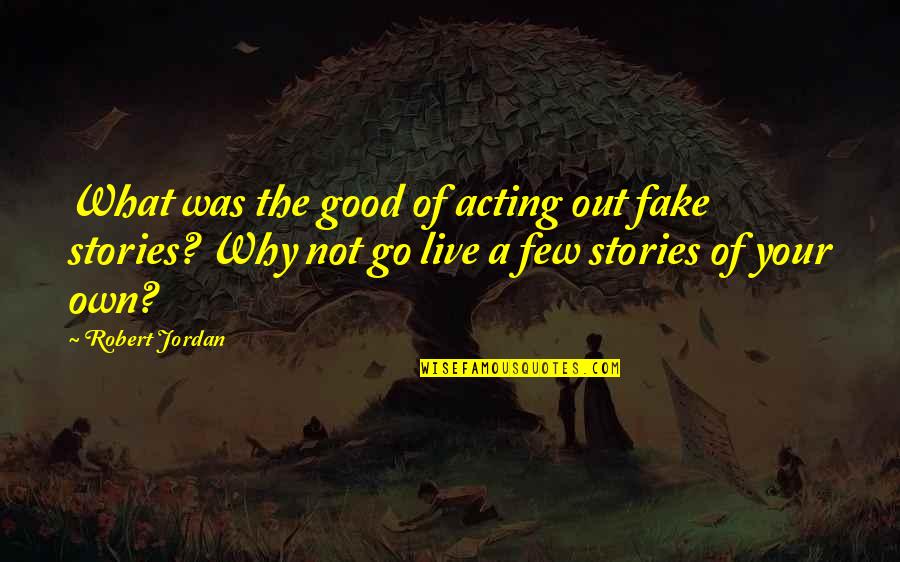 Good And Evil In The Bible Quotes By Robert Jordan: What was the good of acting out fake