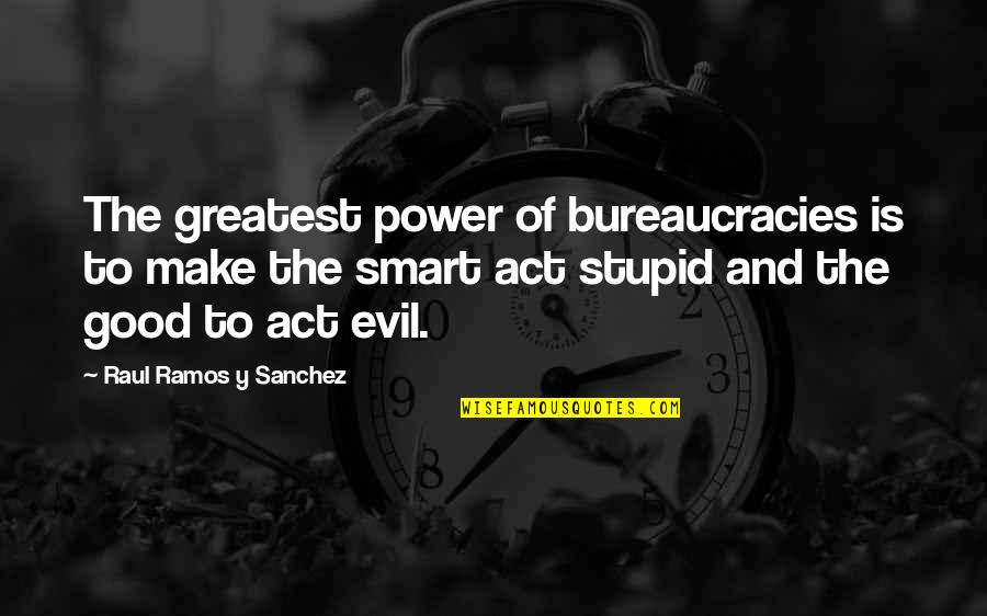 Good And Evil In Us Quotes By Raul Ramos Y Sanchez: The greatest power of bureaucracies is to make