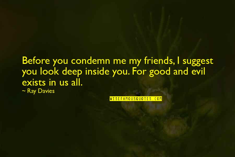 Good And Evil In Us Quotes By Ray Davies: Before you condemn me my friends, I suggest