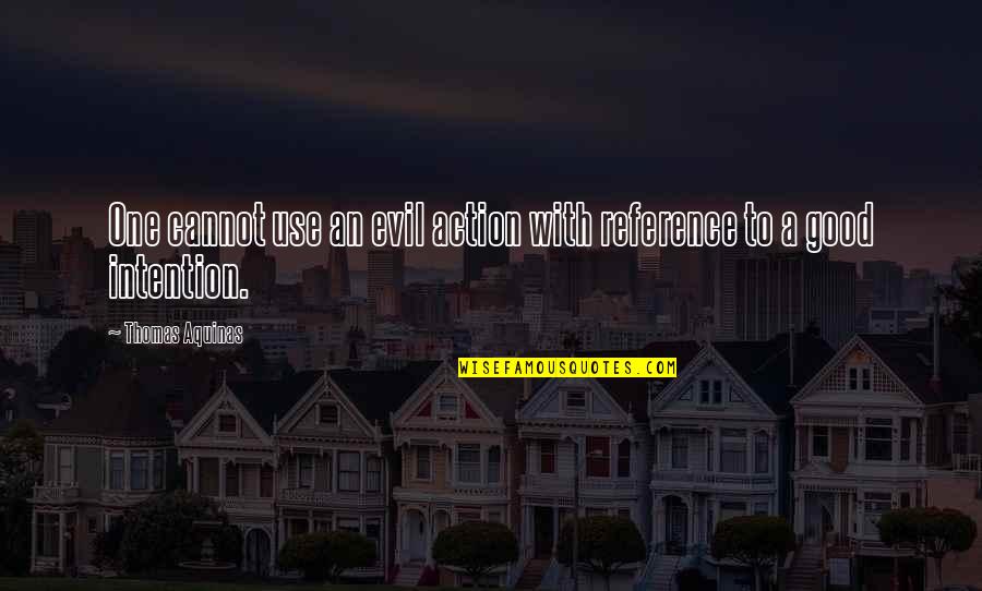 Good And Evil In Us Quotes By Thomas Aquinas: One cannot use an evil action with reference